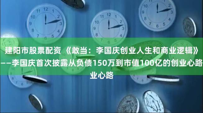 建阳市股票配资 《敢当：李国庆创业人生和商业逻辑》——李国庆首次披露从负债150万到市值100亿的创业心路