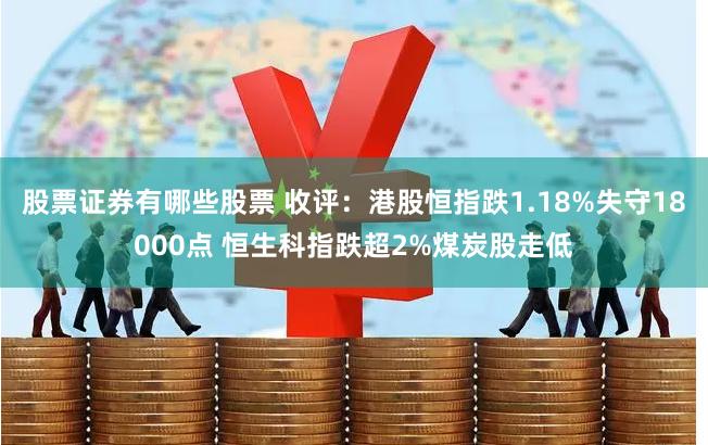 股票证券有哪些股票 收评：港股恒指跌1.18%失守18000点 恒生科指跌超2%煤炭股走低