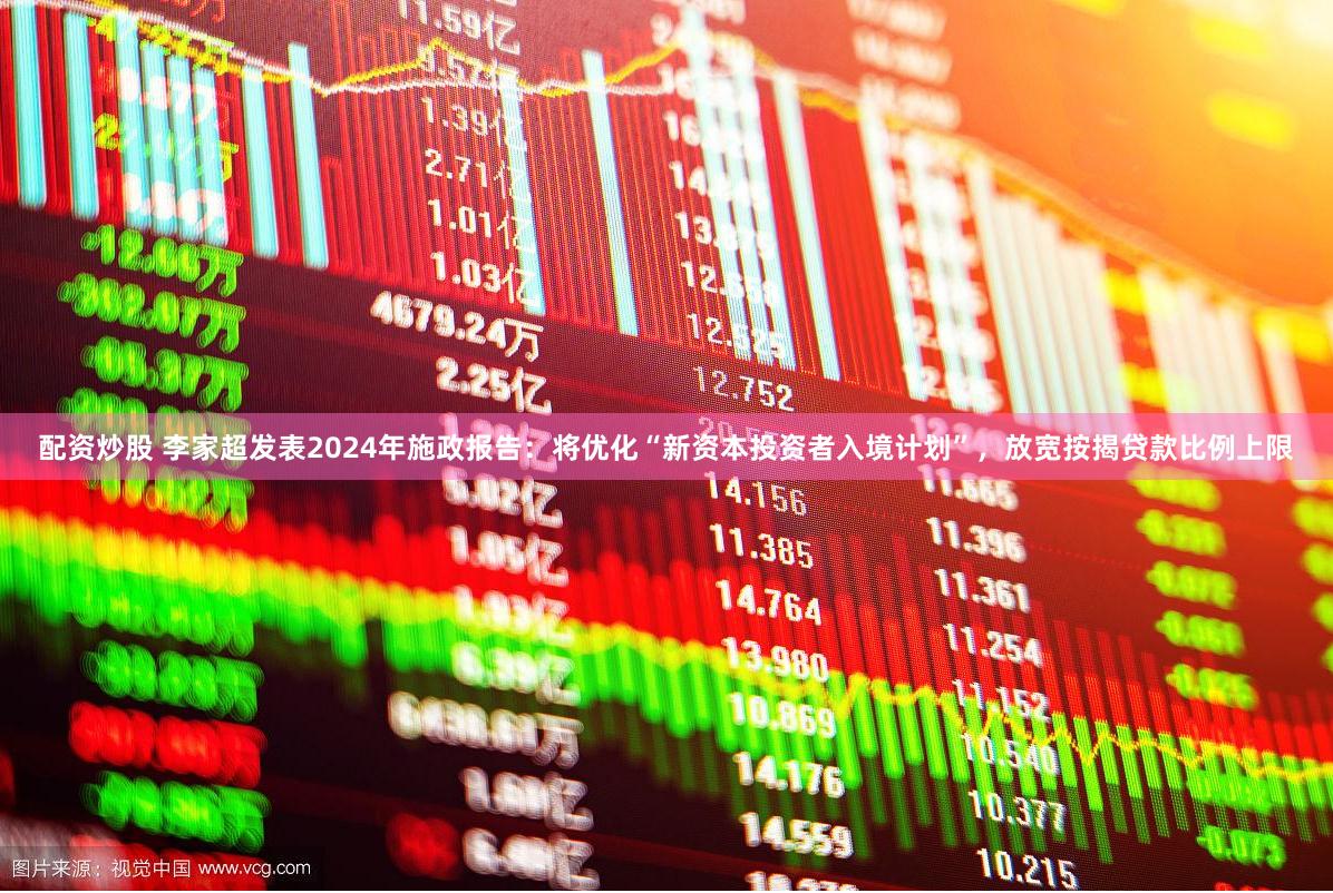 配资炒股 李家超发表2024年施政报告：将优化“新资本投资者入境计划”，放宽按揭贷款比例上限