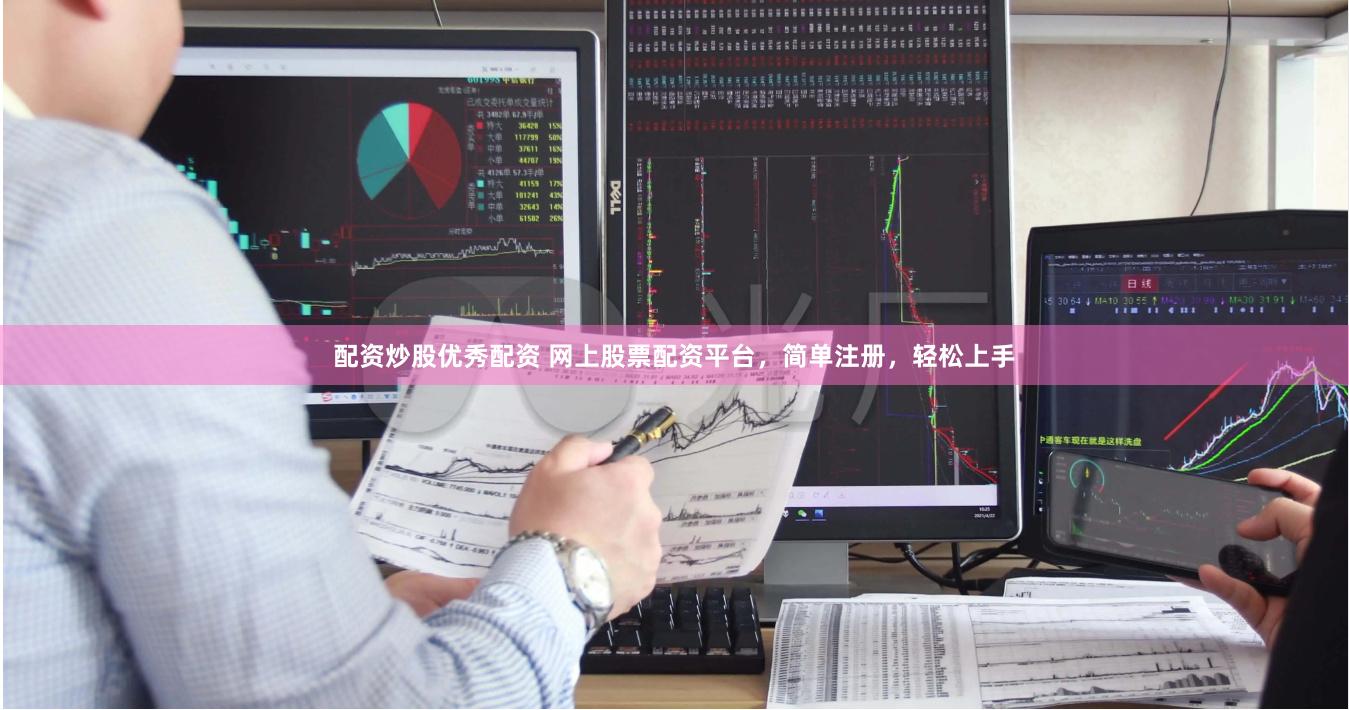 配资炒股优秀配资 网上股票配资平台，简单注册，轻松上手