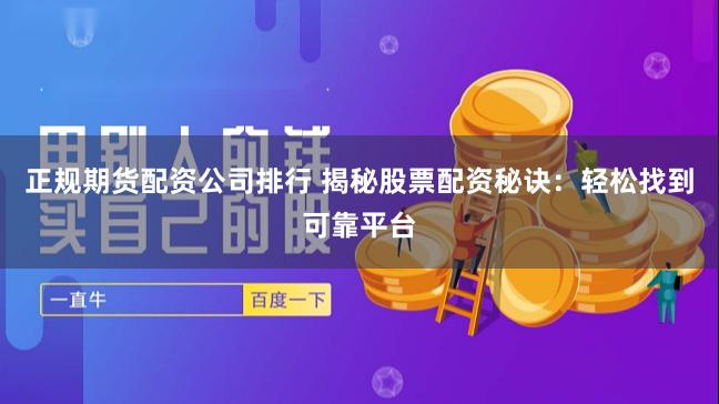 正规期货配资公司排行 揭秘股票配资秘诀：轻松找到可靠平台